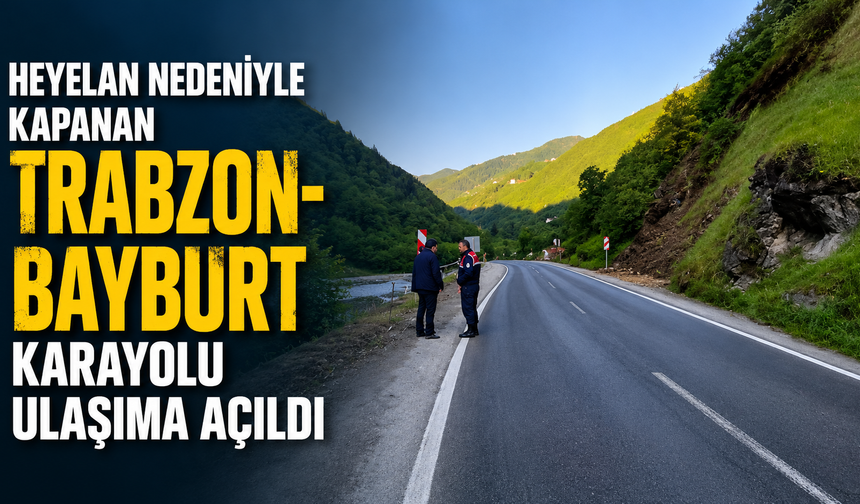 Heyelan nedeniyle kapanan Trabzon-Bayburt karayolu ulaşıma açıldı
