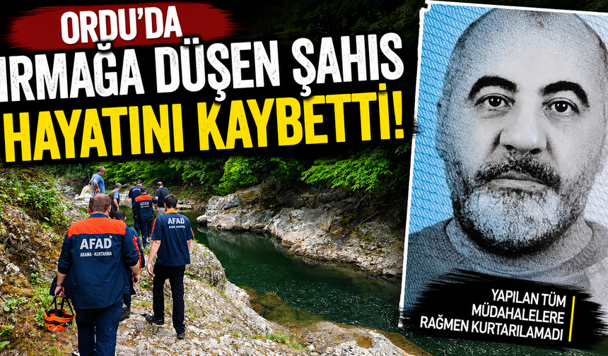 Ordu'da ırmağa düşen şahıs hayatını kaybetti