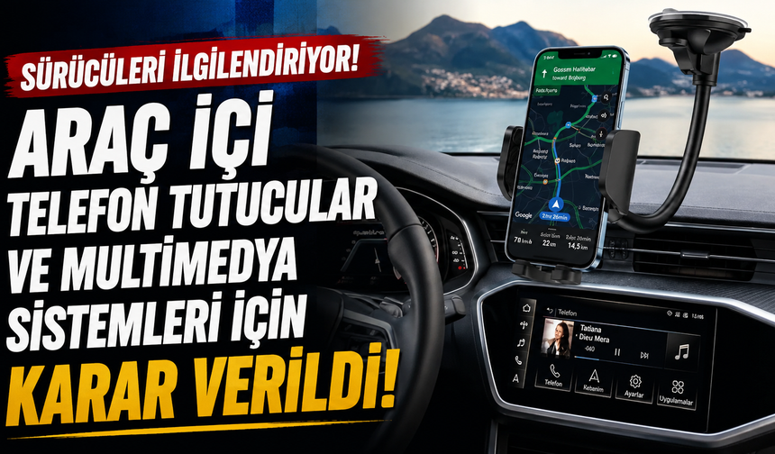 Araç içi telefon tutucular ve multimedya sistemleri için karar verildi