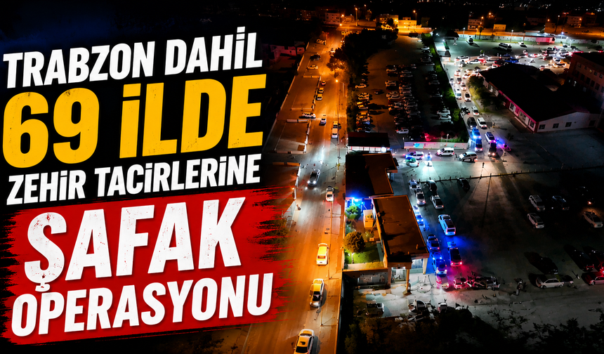Trabzon Dahil 69 İlde Zehir Tacirlerine Şafak Operasyonu