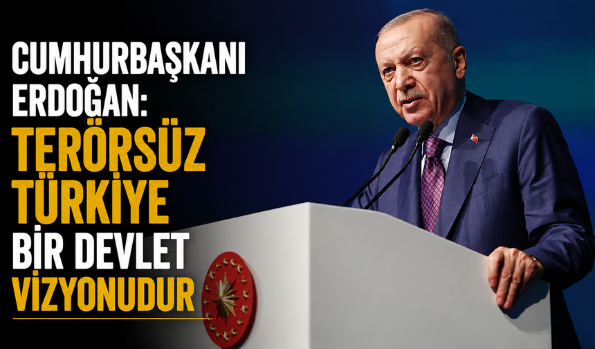 Cumhurbaşkanı Erdoğan: Terörsüz Türkiye bir devlet vizyonudur