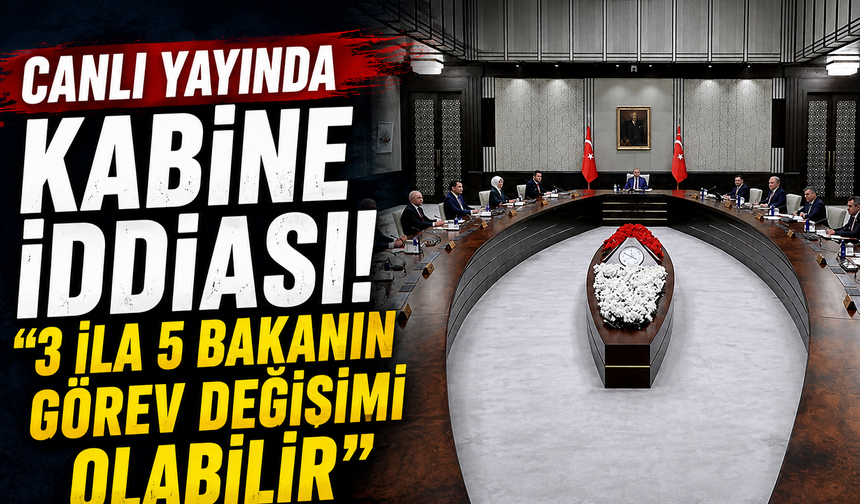 Canlı yayında kabine iddiası! "3 ila 5 bakanın görev değişimi olabilir"