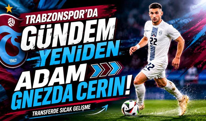 Trabzonspor'da gündem yeniden Adam Gnezda Cerin!