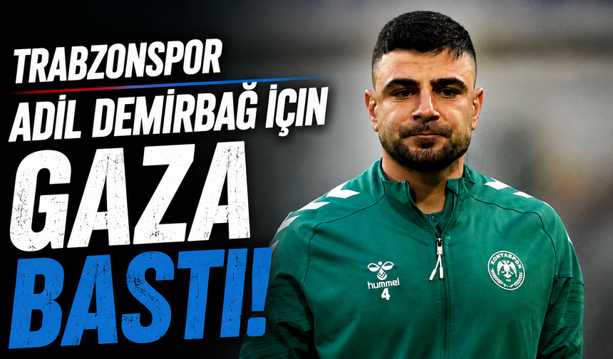 Trabzonspor Adil Demirbağ için gaza bastı