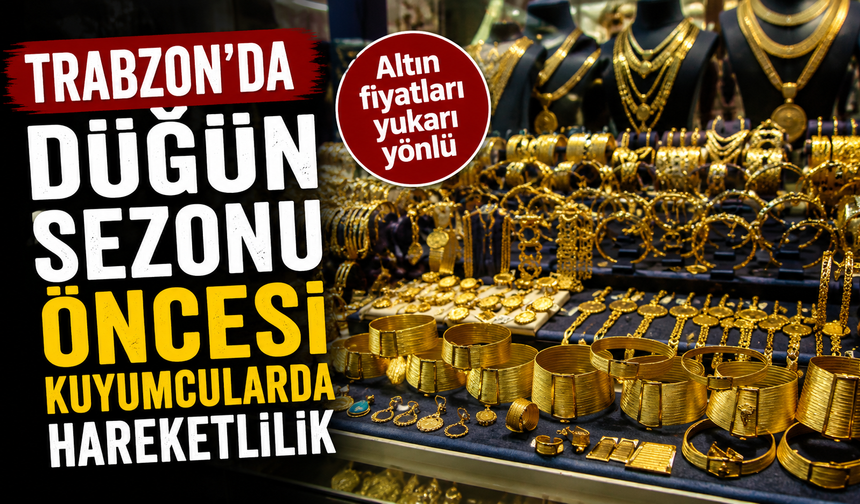 Trabzon'da düğün sezonu öncesi kuyumcularda hareketlilik