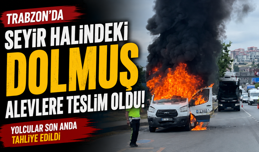 Trabzon'da seyir halindeki dolmuş alevlere teslim oldu