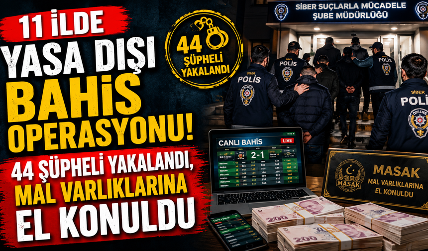 11 ilde yasa dışı bahis operasyonu! 44 şüpheli yakalandı, mal varlıklarına el konuldu