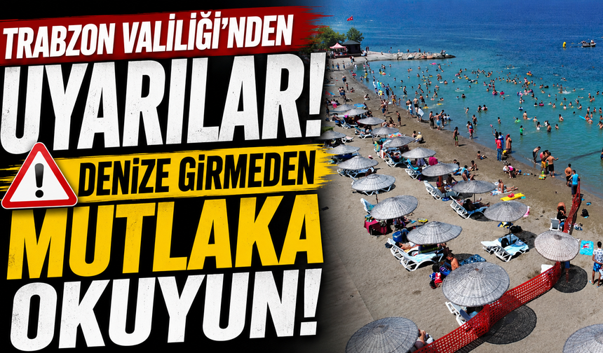 Trabzon Valiliği'nden uyarılar! Denize girmeden mutlaka okuyun