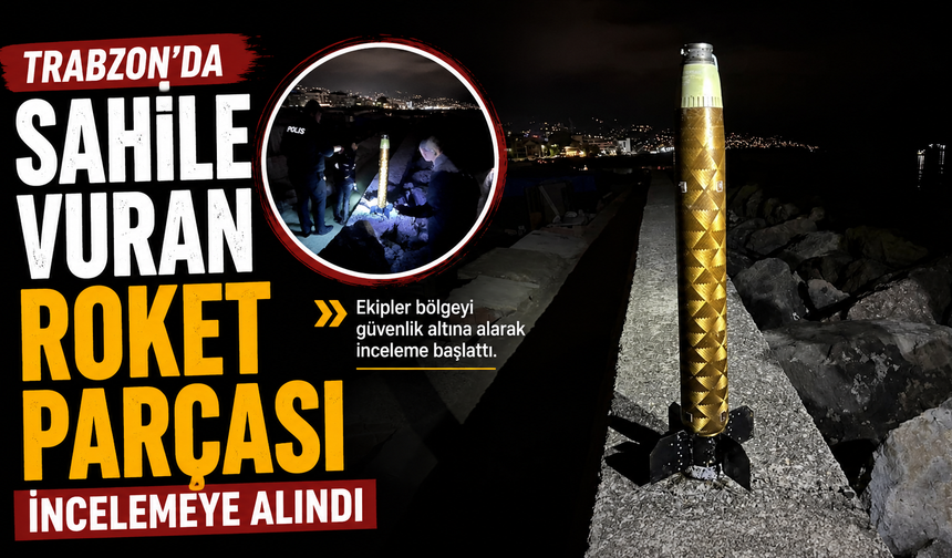 Trabzon’da sahile vuran roket parçası incelemeye alındı