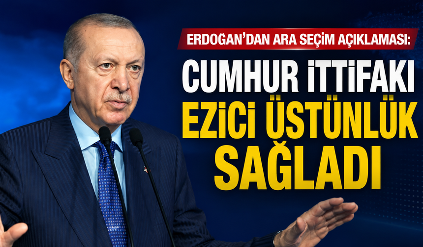 Erdoğan’dan ara seçim açıklaması: Cumhur İttifakı ezici üstünlük sağladı
