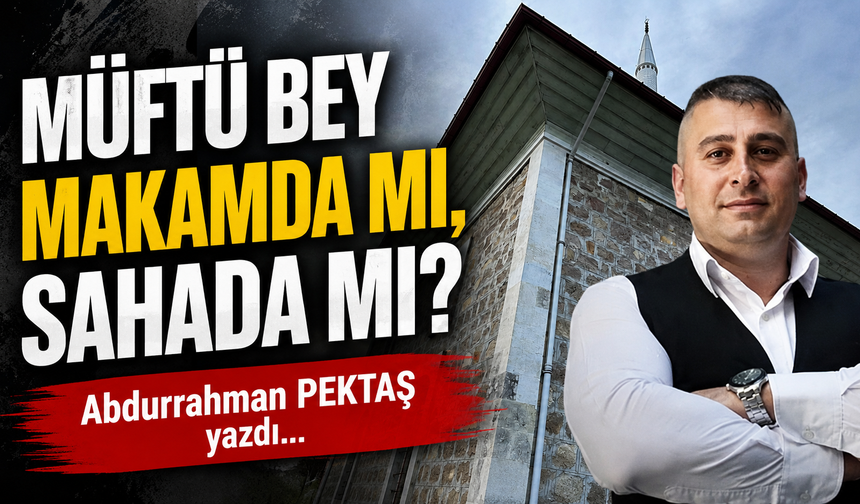 Müftü bey makamda mı, sahada mı?