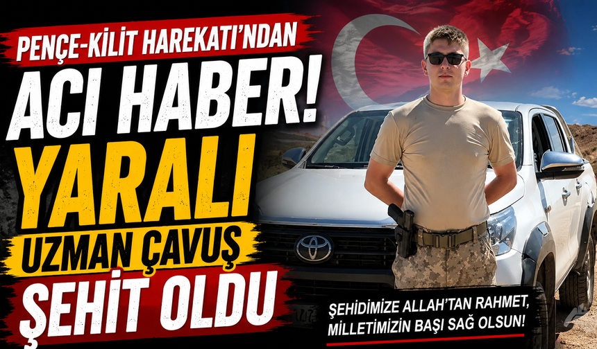 Pençe-Kilit Harekatı'ndan acı haber! Yaralı Uzman Çavuş şehit oldu