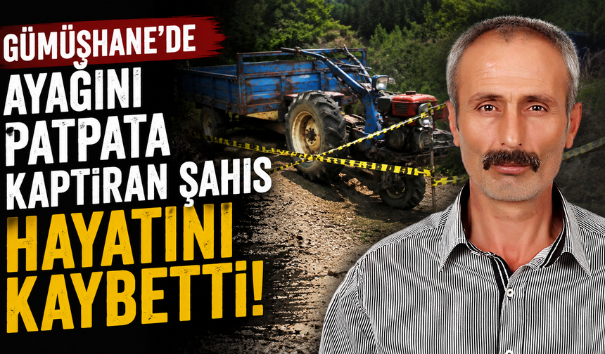 Gümüşhane'de ayağını patpata kaptıran şahıs hayatını kaybetti