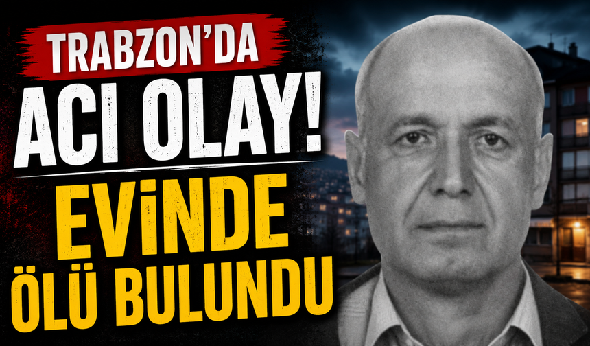 Trabzon’da acı olay! Evinde ölü bulundu