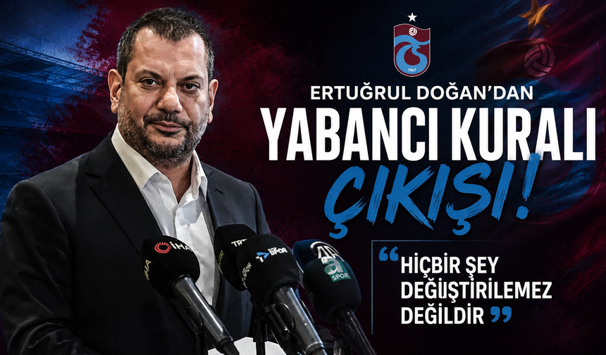 Ertuğrul Doğan'dan yabancı kuralı çıkışı! "Hiçbir şey değiştirilemez değildir"