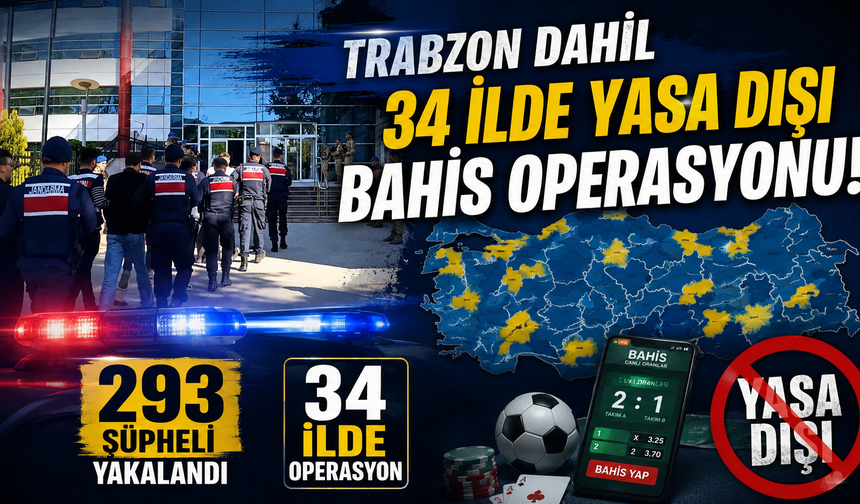 Trabzon dahil 34 ilde yasa dışı bahis operasyonu! 293 şüpheli yakalandı