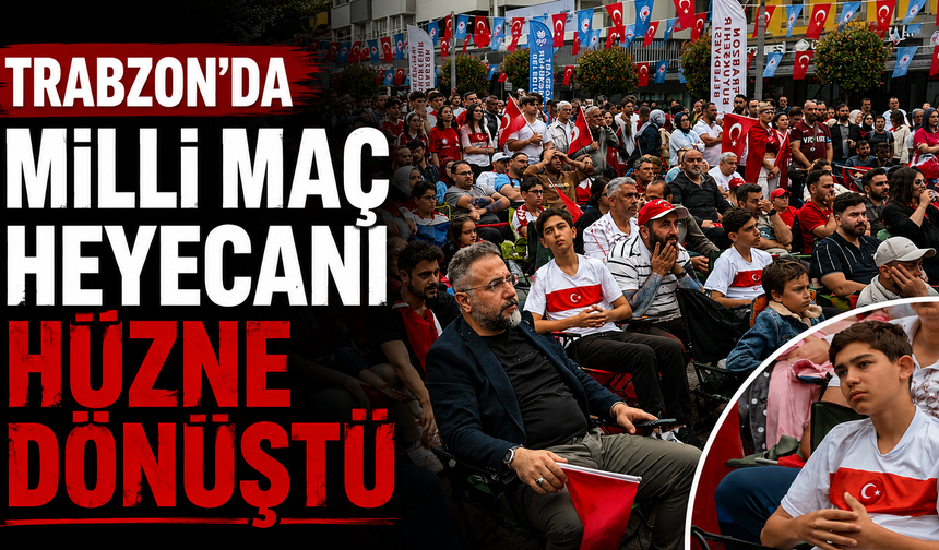 Trabzon'da milli maç heyecanı yerine hüzne bıraktı