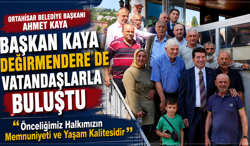 Başkan Kaya Değirmendere’de Vatandaşlarla Buluştu “Önceliğimiz Halkımızın Memnuniyeti Ve Yaşam Kalitesidir