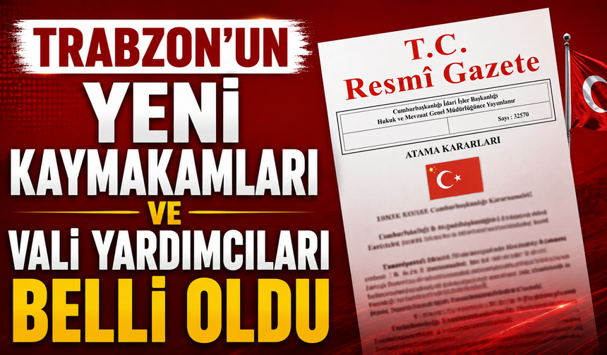 Trabzon’un Yeni Kaymakamları ve Vali Yardımcıları Belli Oldu