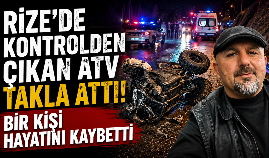 Rize'de Kontrolden Çıkan ATV Takla Attı: Bir Kişi Hayatını Kaybetti
