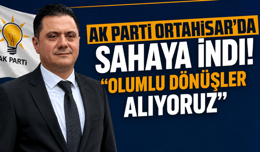 AK Parti Ortahisar’da sahaya indi! “Olumlu dönüşler alıyoruz”