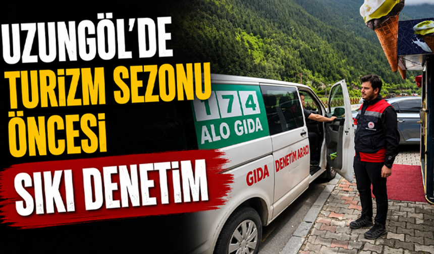 Uzungöl'de turizm sezonu öncesi sıkı denetim