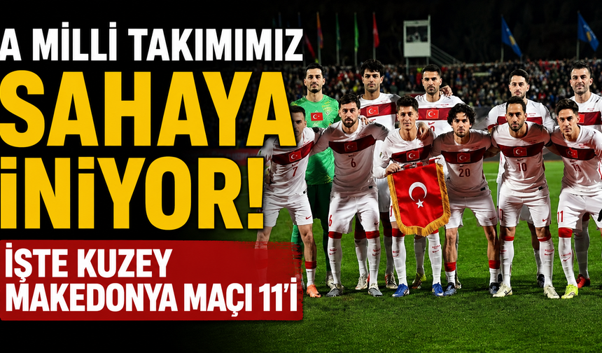 A Milli Takımımız sahaya iniyor! İşte Kuzey Makedonya maçı 11'i