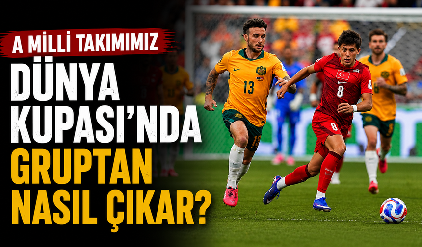 A Milli Takımımız Dünya Kupası'nda gruptan nasıl çıkar?