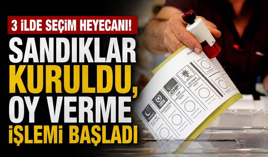 3 ilde seçim heyecanı! Sandıklar kuruldu, oy verme işlemi başladı