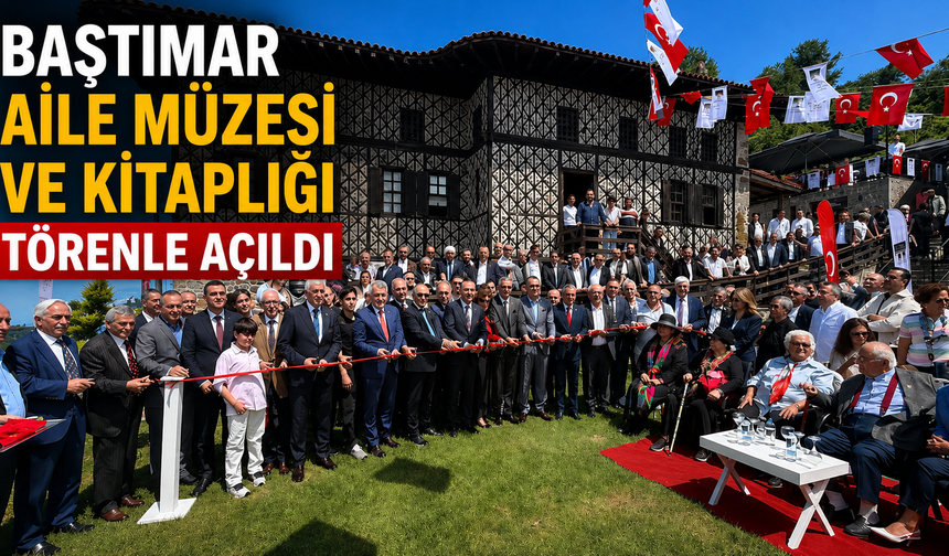 Baştımar Aile Müzesi ve Kitaplığı törenle açıldı