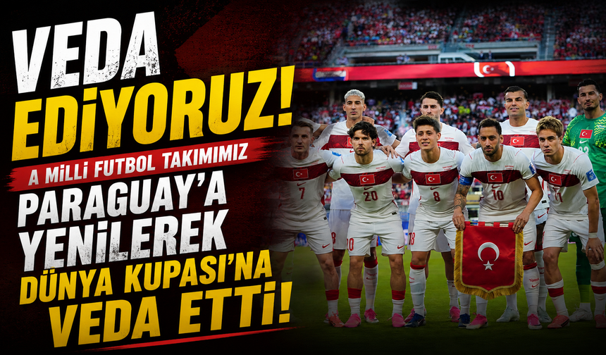 A Milli Futbol Takımımız Paraguay'a yenilerek Dünya Kupası'na veda etti
