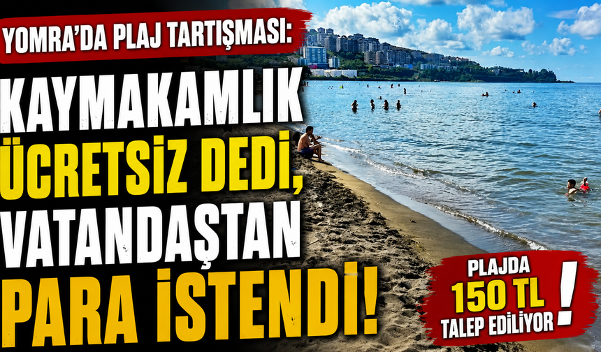 Yomra'da Plaj Tartışması: Kaymakamlık Ücretsiz Dedi, Vatandaştan Para İstendi