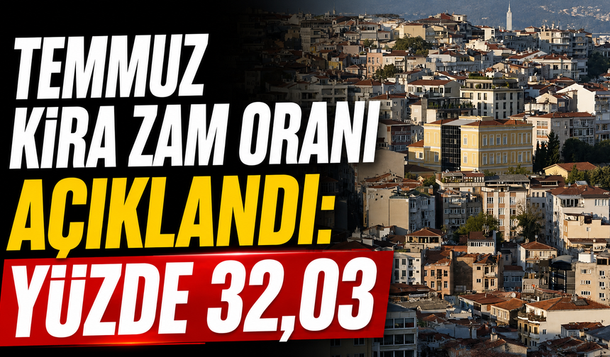 Temmuz kira zam oranı açıklandı: Yüzde 32,03