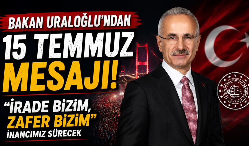 Bakan Uraloğlu'ndan 15 Temmuz mesajı! “İrade Bizim, Zafer Bizim” inancımız sürecek