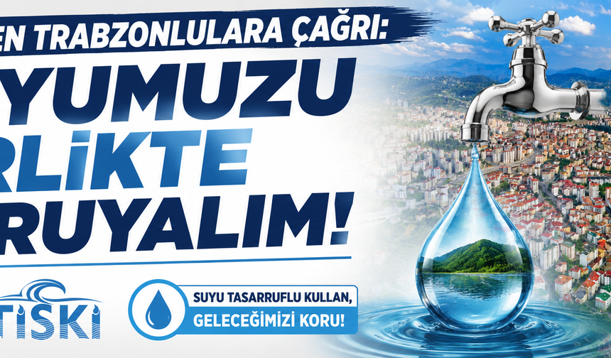 TİSKİ'den Trabzonlulara Çağrı: Suyumuzu Birlikte Koruyalım
