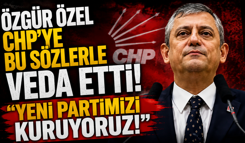 Özgür Özel CHP'ye bu sözlerle veda etti! ''Yeni partimizi kuruyoruz''