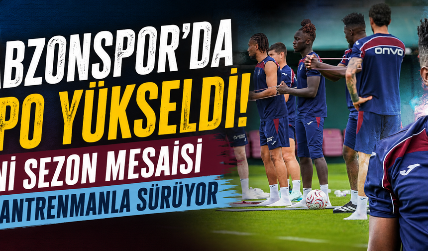 Trabzonspor'da Tempo Yükseldi! Yeni Sezon Mesaisi Çift Antrenmanla Sürüyor