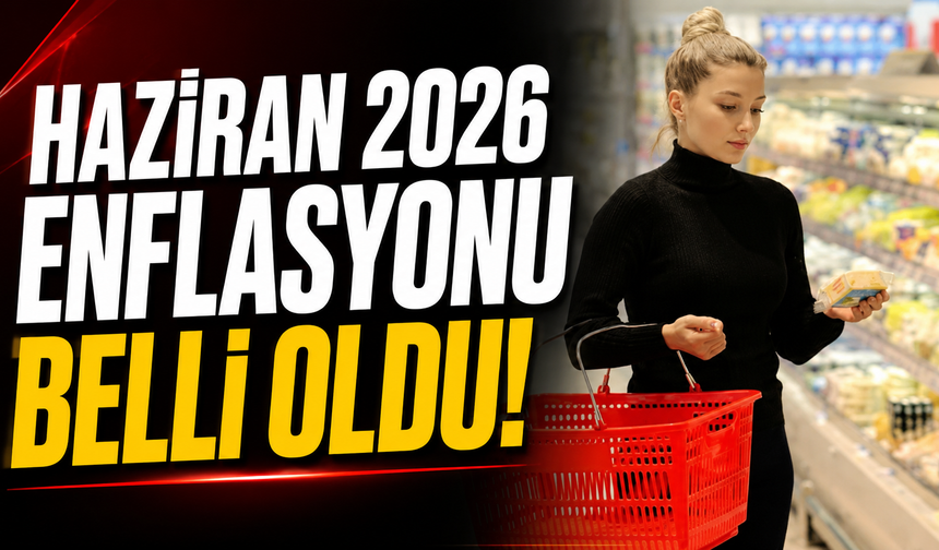 Haziran 2026 enflasyonu belli oldu