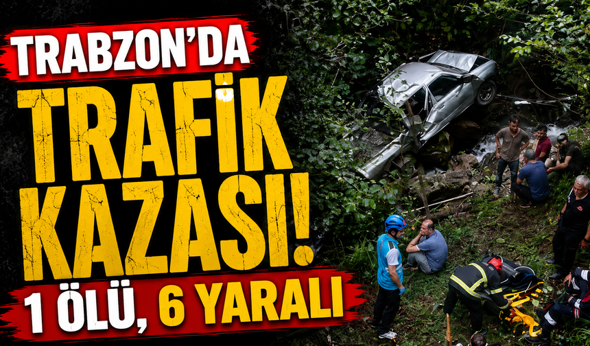 Trabzon'da trafik kazası: 1 ölü, 6 yaralı