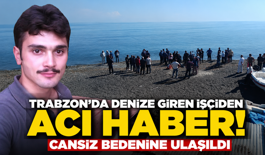 Trabzon'da Denize Giren İşçiden Acı Haber! Cansız Bedenine Ulaşıldı