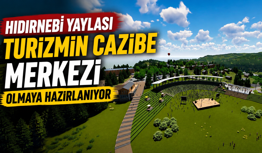 Hıdırnebi Yaylası turizmin cazibe merkezi olmaya hazırlanıyor
