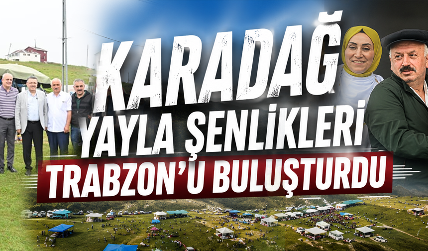 Karadağ Yayla Şenlikleri Trabzon'u buluşturdu