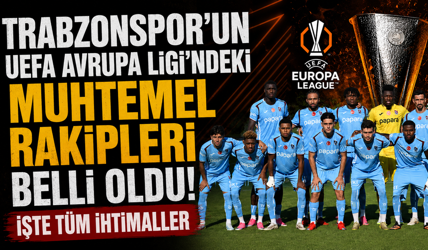 Trabzonspor’un UEFA Avrupa Ligi’ndeki muhtemel rakipleri belli oldu! İşte tüm ihtimaller