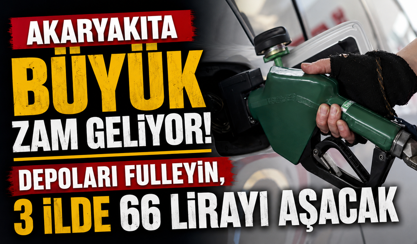Akaryakıta büyük zam geliyor! Depoları fulleyin, 3 ilde 66 lirayı aşacak