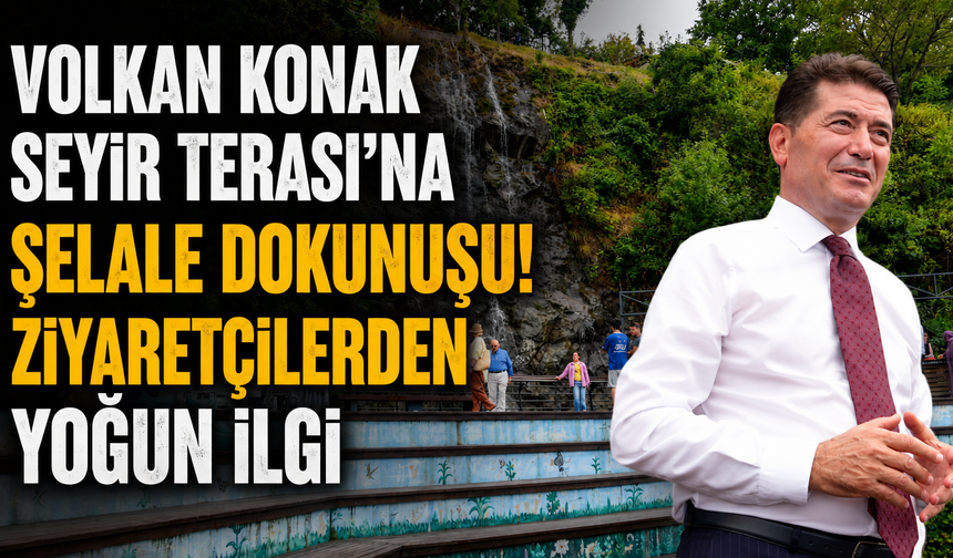 Volkan Konak Seyir Terası'na şelale dokunuşu! Ziyaretçilerden yoğun ilgi