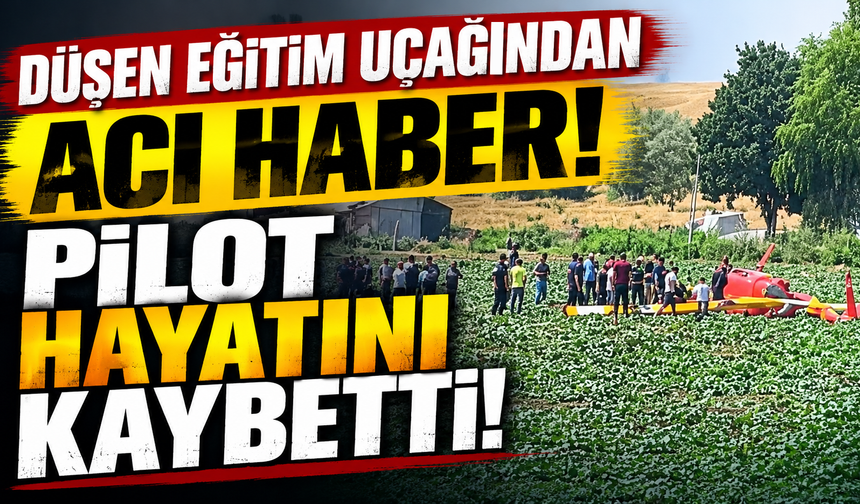 Düşen eğitim uçağından acı haber! Pilot hayatını kaybetti