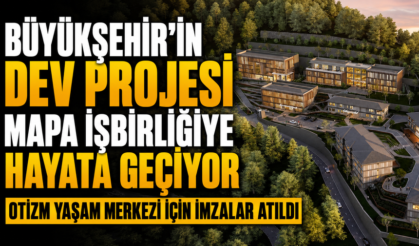 Büyükşehir'in dev projesi MAPA işbirliğiye hayata geçiyor  Otizm Yaşam Merkezi İçin İmzalar Atıldı