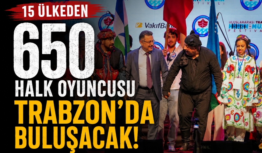 15 ülkeden 650 halk oyuncusu Trabzon'da buluşacak