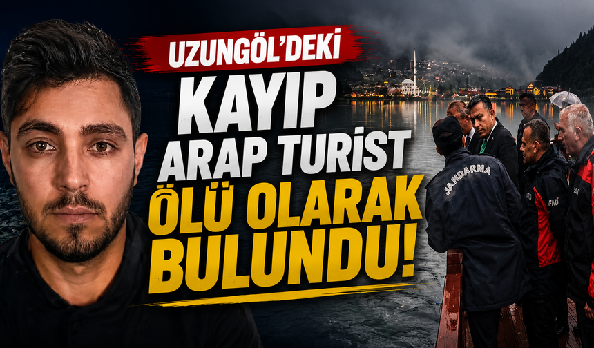 Uzungöl'deki kayıp Arap turist ölü olarak bulundu