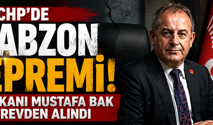 CHP’de Trabzon depremi! İl Başkanı Mustafa Bak görevden alındı